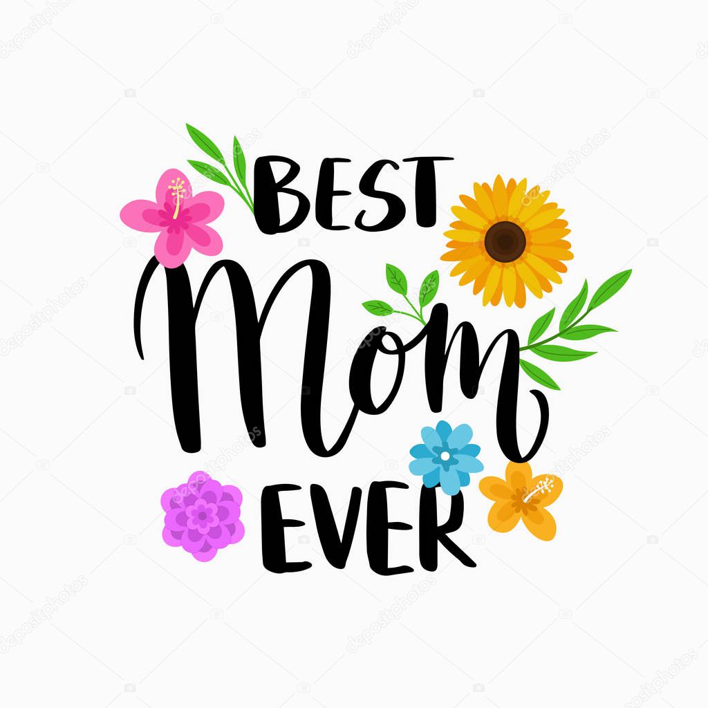Best Mom Ever quote for Happy Mother's Day poster card template design with modern calligraphy style typography and flowers background vector illustration