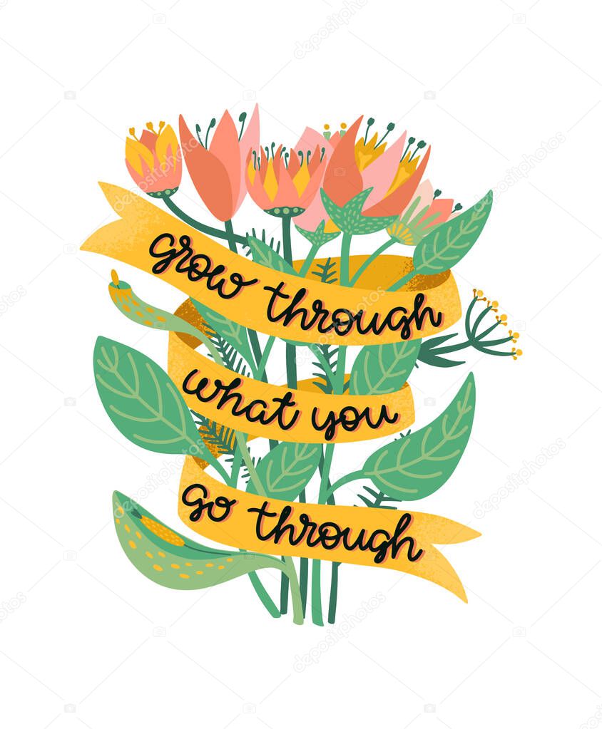 Grow through what you go through. Supportive motivational quote illustrated with a bouquet of wild flowers. Metaphor of recovering from depression, anxiety or burnout. Colorful illustration with
