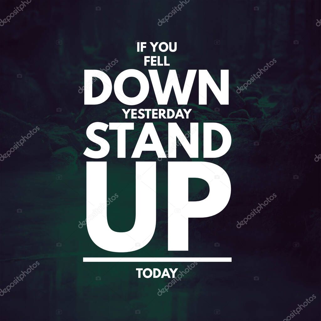 Inspirational Quotes If you fell down yesterday stand up today, positive, motivational, inspiration