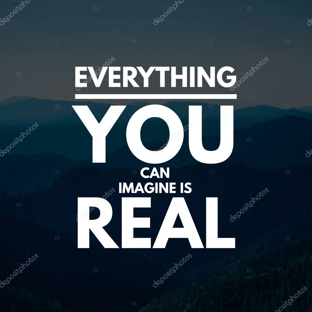 Inspirational Quotes Everything you can imagine is real, positive, motivational, inspiration