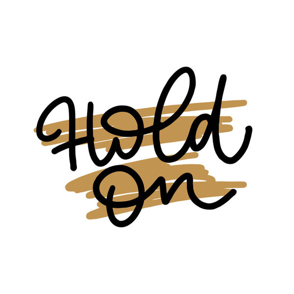 Hold on. Inspirational quote isolated on white background. Vector typography for poster, t-shirt or card. Vector calligraphy art.
