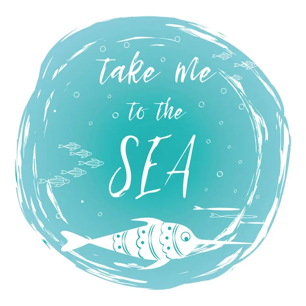 Sea poster with sea fish phrase Take me to the sea on the turquoise spot Vector typographic banner inspirational quote. — Stock Vector