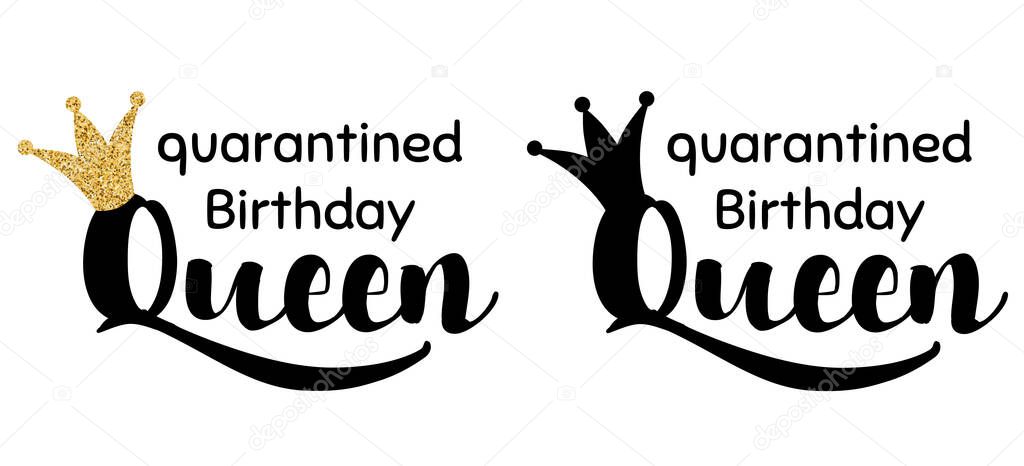 Quarantined Birthday Queen isolated phrase with gold glittering crown. Quarantine birthday graphic element. Isolation home birthday, clothing print. Home Birthday party text. Vector illustration.