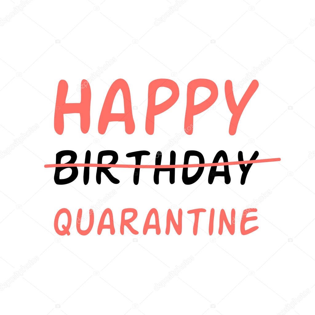 Happy Birthday Quarantine congratulation card Text isolated on white. Quarantined Birthday Funny wishing. Birthday card typography poster Birth template. Social distance illustration.