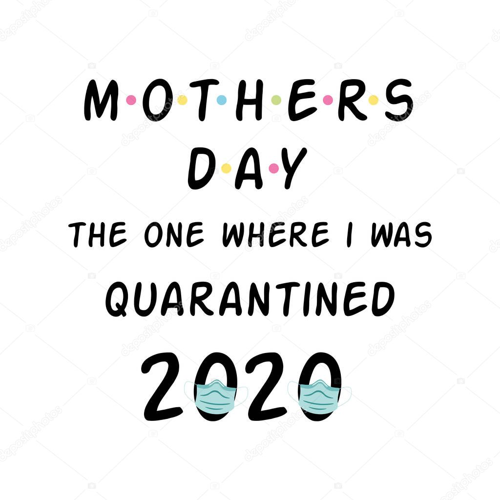 Mother's Day Quarantine wishing. Happy Mother's day lettering card. Quarantined funny quote isolated on white. Moms congratulation. Stay home party. 2020 mask Vector illustration