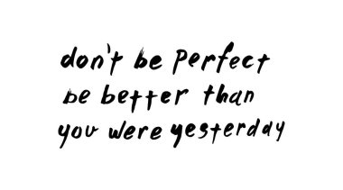 Dont Be Perfect Quote. Isolated on White