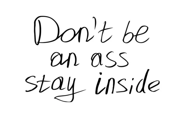 Dont be an ass, stay inside - Lettering typography poster with text for self quarine times. — Διανυσματικό Αρχείο