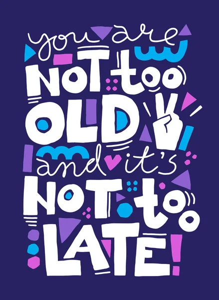 Je bent niet te oud en het is nog niet te laat. Vector illustratie met motiverende quote — Stockvector