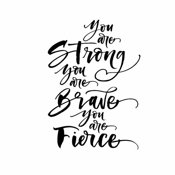You are strong, you are brave