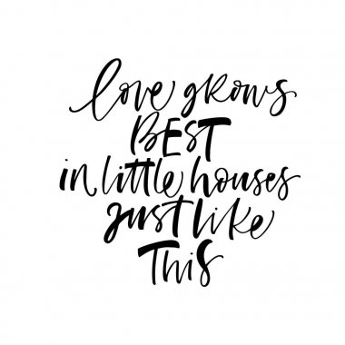 Love grows best in little houses just like this phrase. Ink illustration. Modern brush calligraphy. Isolated on white background. clipart