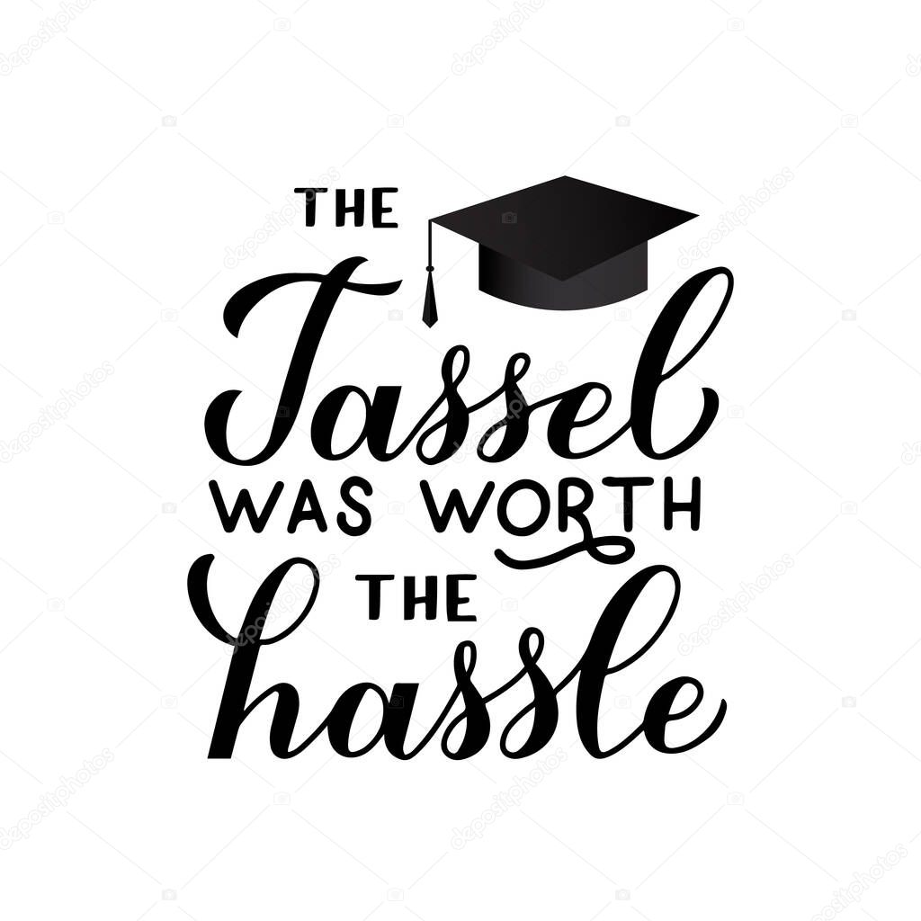 The tassel was worth the hassle calligraphy hand lettering. Congratulations to graduates typography poster. Vector template for graduation party invitation, greeting card, banner, sticker, t-shirt.