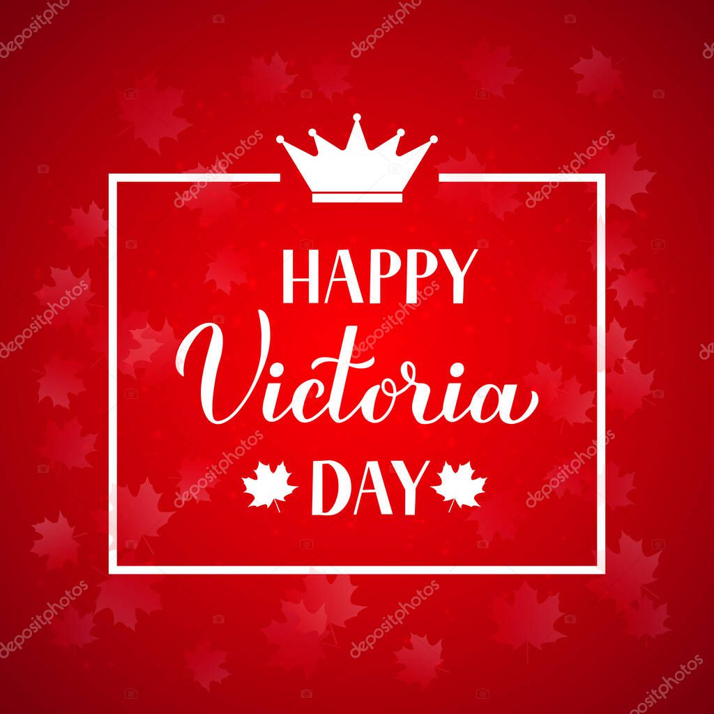 Victoria day in Canada banner. Calligraphy hand lettering, maple leaves, crown and white frame on red background. Vector template for Canadian holiday typography poster, greeting card, flyer, etc.