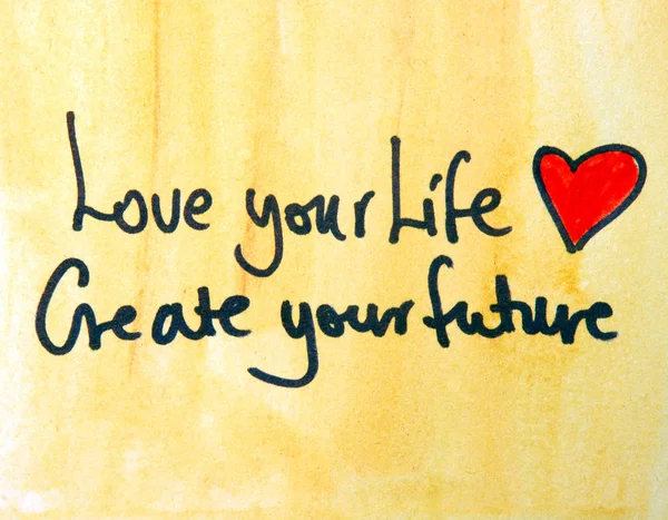 love your life.Create your future