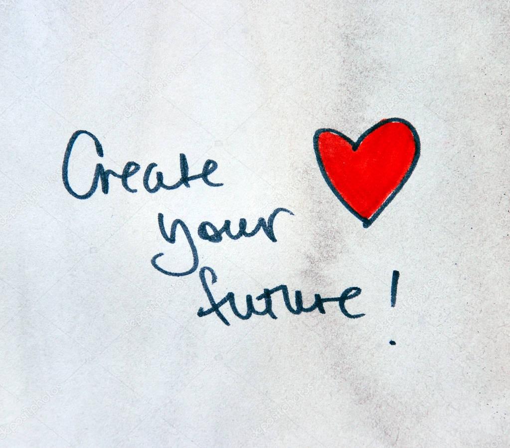 Create your future!