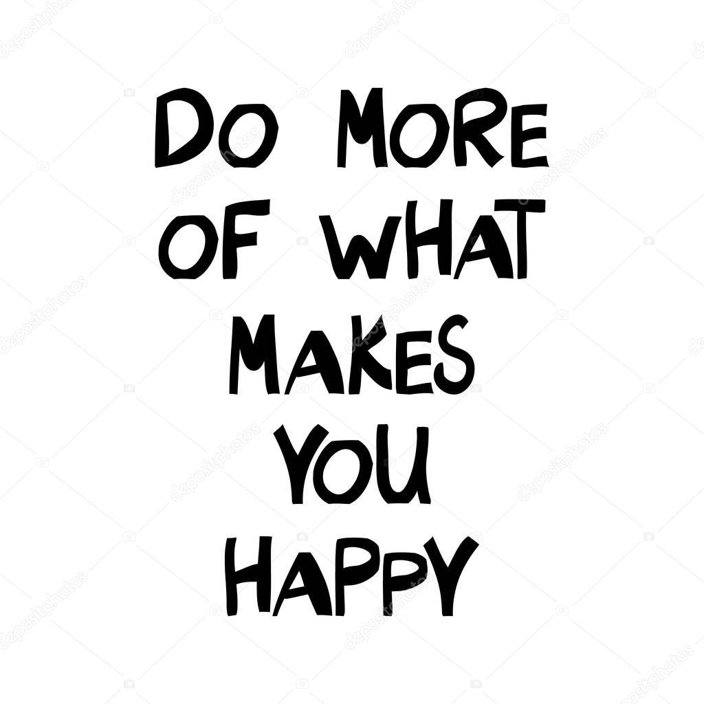 Do more of what makes you happy. Motivation quote. Cute hand drawn lettering in modern scandinavian style. Isolated on white background.