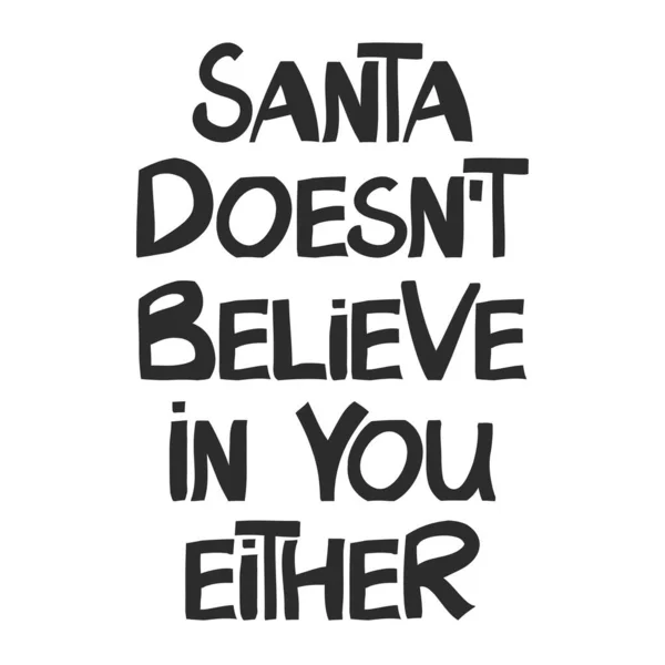 Санта тоже в тебя не верит. Забавная рождественская фраза. Можно использовать для распечатки футболок, поздравительных открыток. Шрифт Vector Ink в современном скандинавском стиле. Изолированные на белом . — стоковый вектор