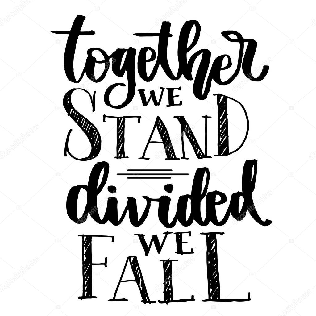 Together we Stand, Divided we Fall, Motivational quotes for print, poster, card, and more media. Lettering vector 