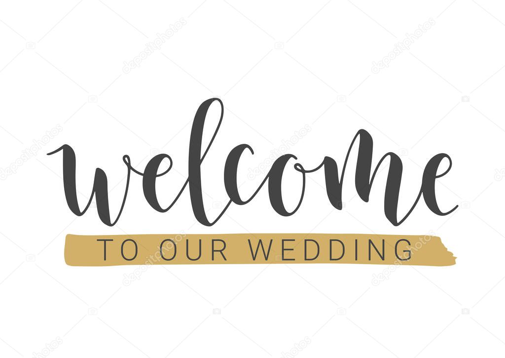 Handwritten Lettering of Welcome To Our Wedding. Vector Illustration.