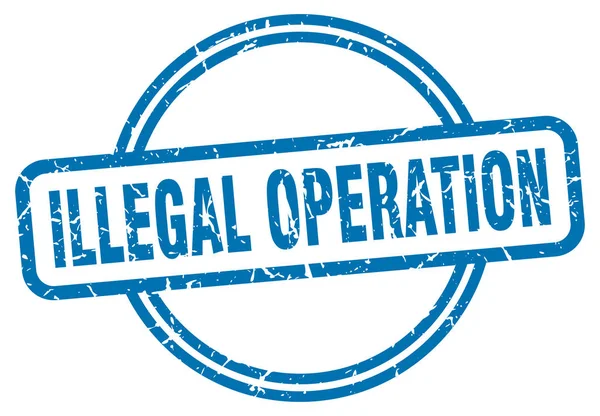 Pieczęć nielegalnej operacji. nielegalna operacja wokół starego znaku grunge 'a. nielegalna operacja — Wektor stockowy