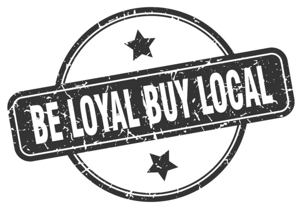 Быть верным купить местную марку. быть верным купить местные круглогодичные винтажные гранж знак. Будьте лояльны — стоковый вектор