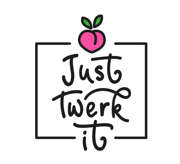 Just Twerk it. Lettering for woman and girls. Vector stock illustration. Black text isolated on white background.