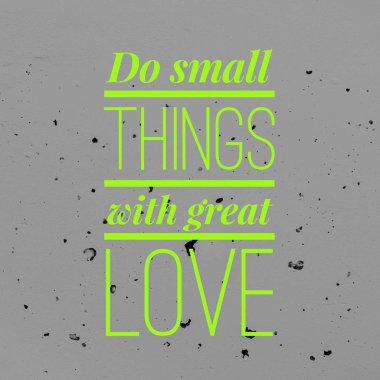 Büyük aşkla küçük şeyler yap. İlham verici bir alıntı. Hayatla, bilgelikle, olumlu, canlandırıcı, güçlendirici, başarı ve motivasyonla ilgili en iyi motivasyon alıntıları ve deyişler..