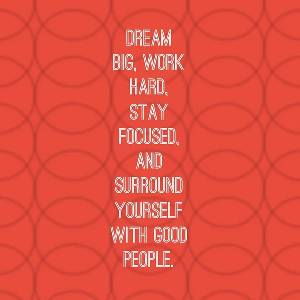 Dream big,work hard,stay focused and surround yourself with good people. Inspirational Quote.Best motivational quotes and sayings about life,wisdom,positive,Uplifting,empowering,success,Motivation. — Stock Photo, Image