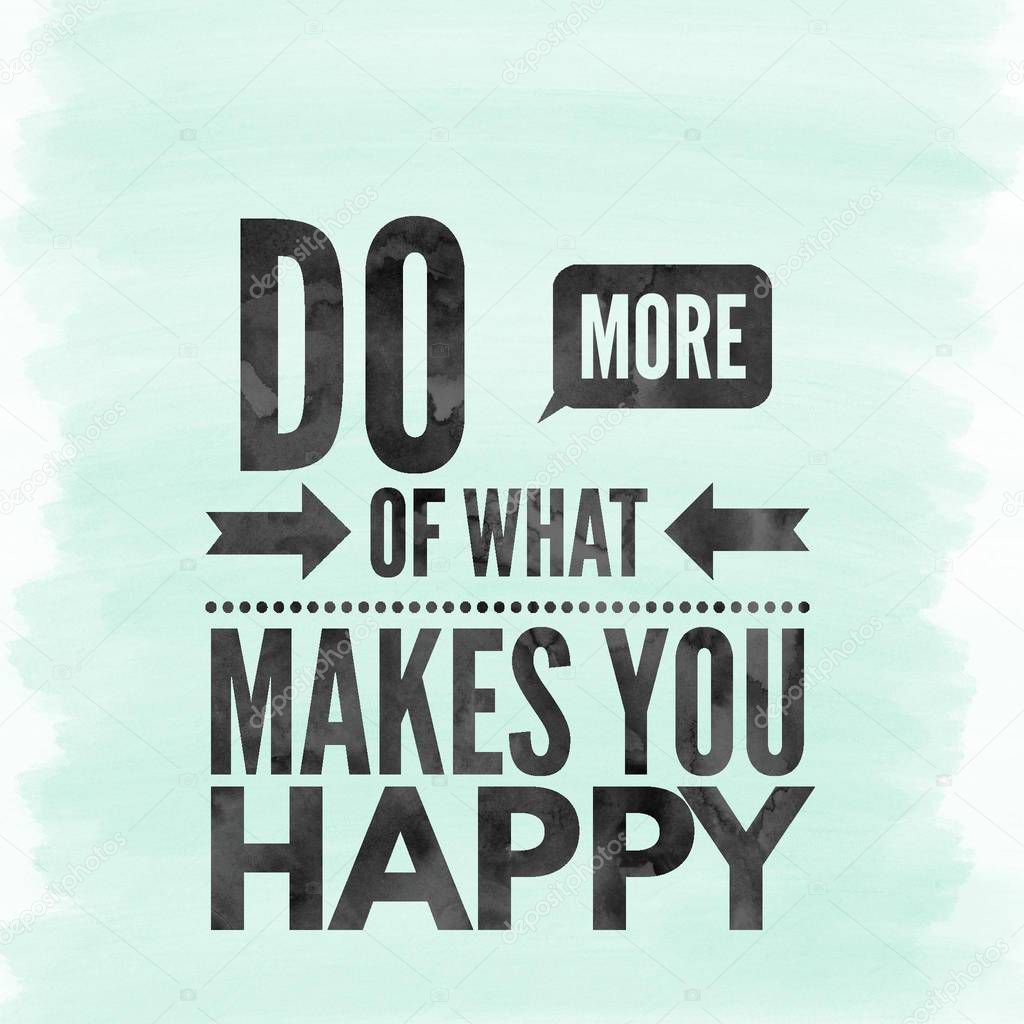 Do more of what makes you happy. Inspirational Quote.Best motivational quotes and sayings about life,wisdom,positive,Uplifting,empowering,success,Motivation.