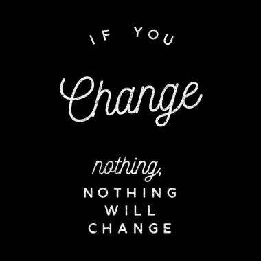 If you change nothing, nothing will change. Inspirational Quote.Best motivational quotes and sayings about life,wisdom,positive,Uplifting,empowering,success,Motivation.