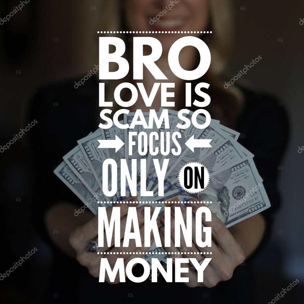 Bro love is scam so focus only on making money. Inspirational Quote.Best motivational quotes and sayings about life,wisdom,positive,Uplifting,empowering,success,Motivation.