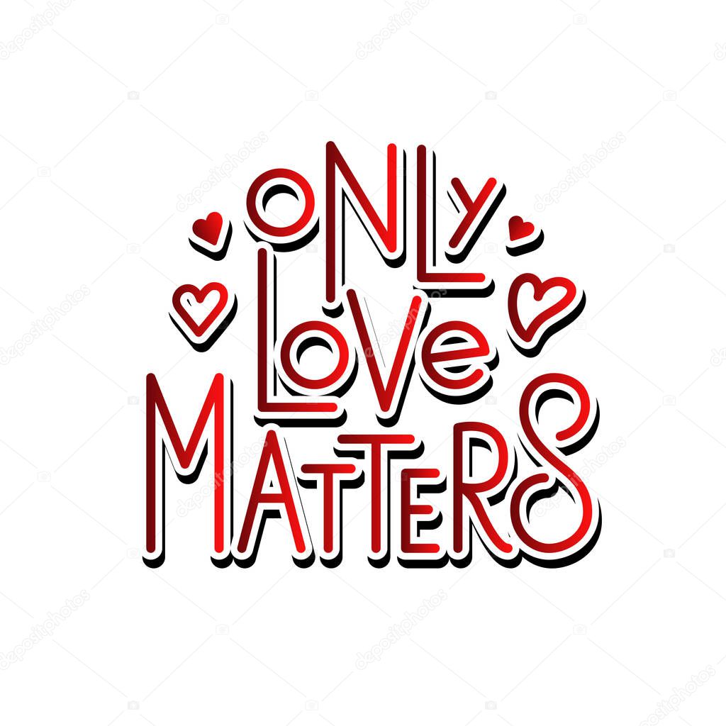 Only love matters - vector illustration with hand lettering