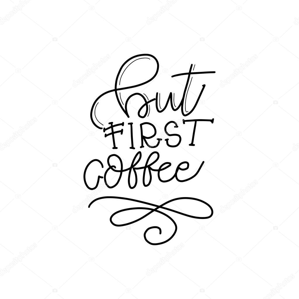 Hand drawn coffee lettering phrase isolated on white background. Fun brush ink inscription for greeting card or t-shirt print, poster design.