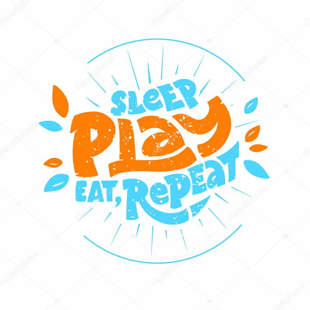 Sleep, play, eat, repeat phrase. Hand drawn lettering composition for babys area. Design for poster, background, postcard, banner, signboard, stamp. Print on cup, bag, shirt package balloon Vector
