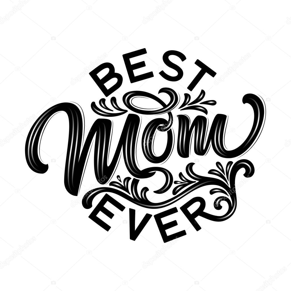 Hand drawn lettering Best Mom Ever with floral decoration. Elegant modern black and white handwritten calligraphy with shadow and highlights. Mom day. For cards, invitations, prints etc