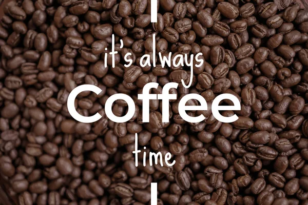 It\'s Always Coffee Time. Text on Coffee Beans Background.
