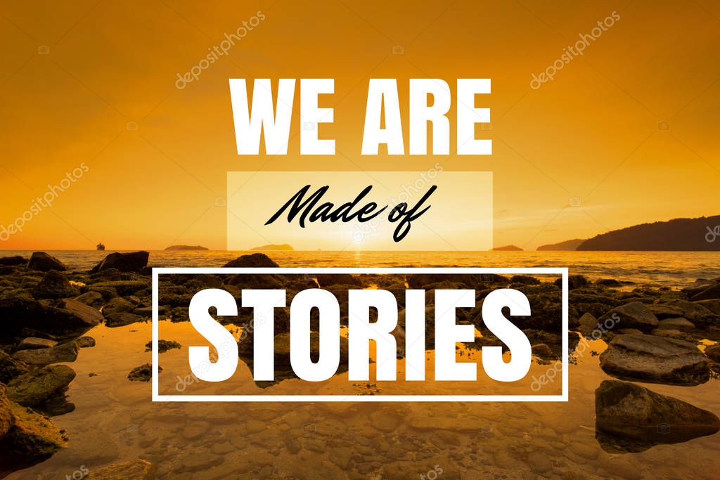 Inspirational and Motivational Quote. We Are Made of Stories.