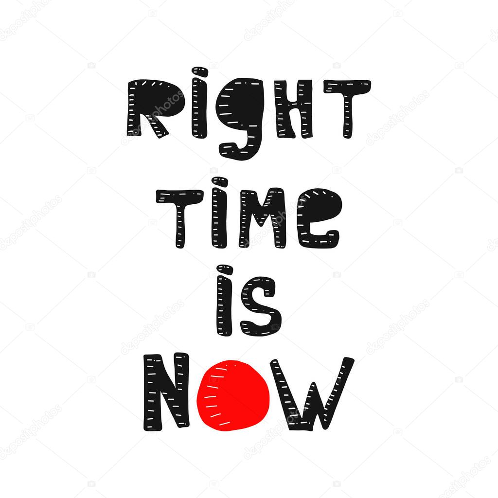 Right time is now. Inspirational and Motivational Quotes. Hand Brush Lettering And Typography Design Art for Your Designs: T-shirts, For Posters, Invitations, Cards, etc. Vector Illustration