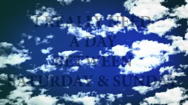 I really need a day between saturday and sunday. Words in a sky, with time lapse small clouds. — Stock Video