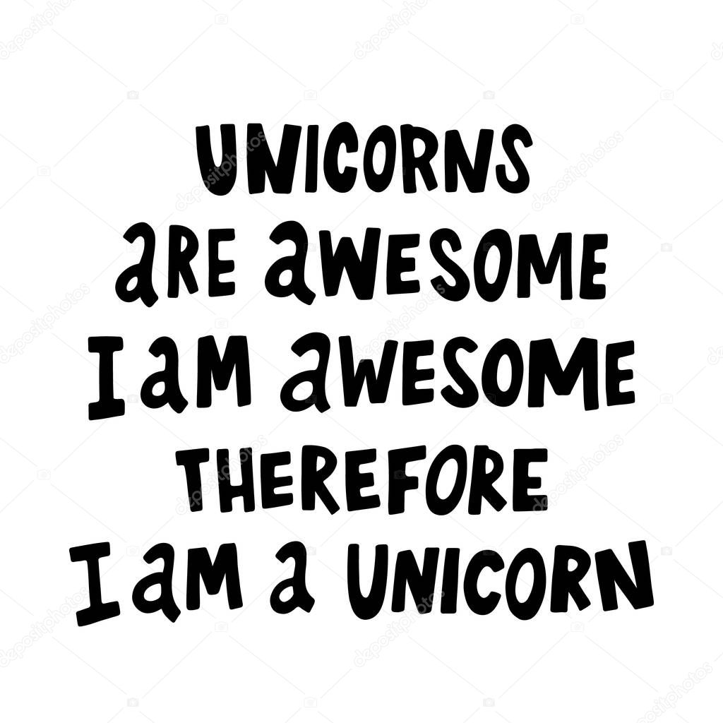 Unicorns are awesome, i am awesome, therefore i am a unicorn.