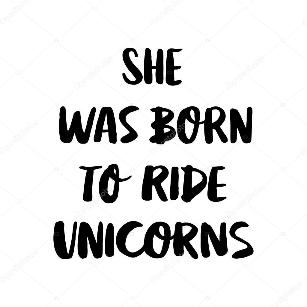 She was born ride to unicorns. The quote hand-drawing of black ink. Vector Image. 