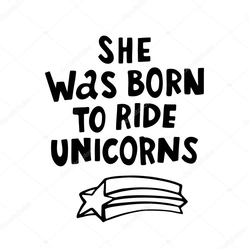 She was born ride to unicorns. The quote hand-drawing of black ink. Vector Image.
