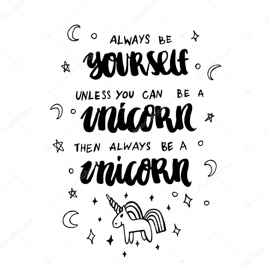 Always be yourself unless you can be a unicorn then always be a unicorn.