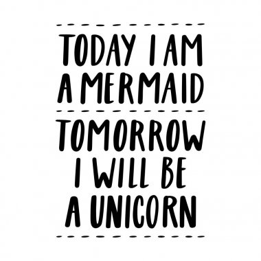 Today i am a mermaid, tomorrow i will be a unicorn. clipart