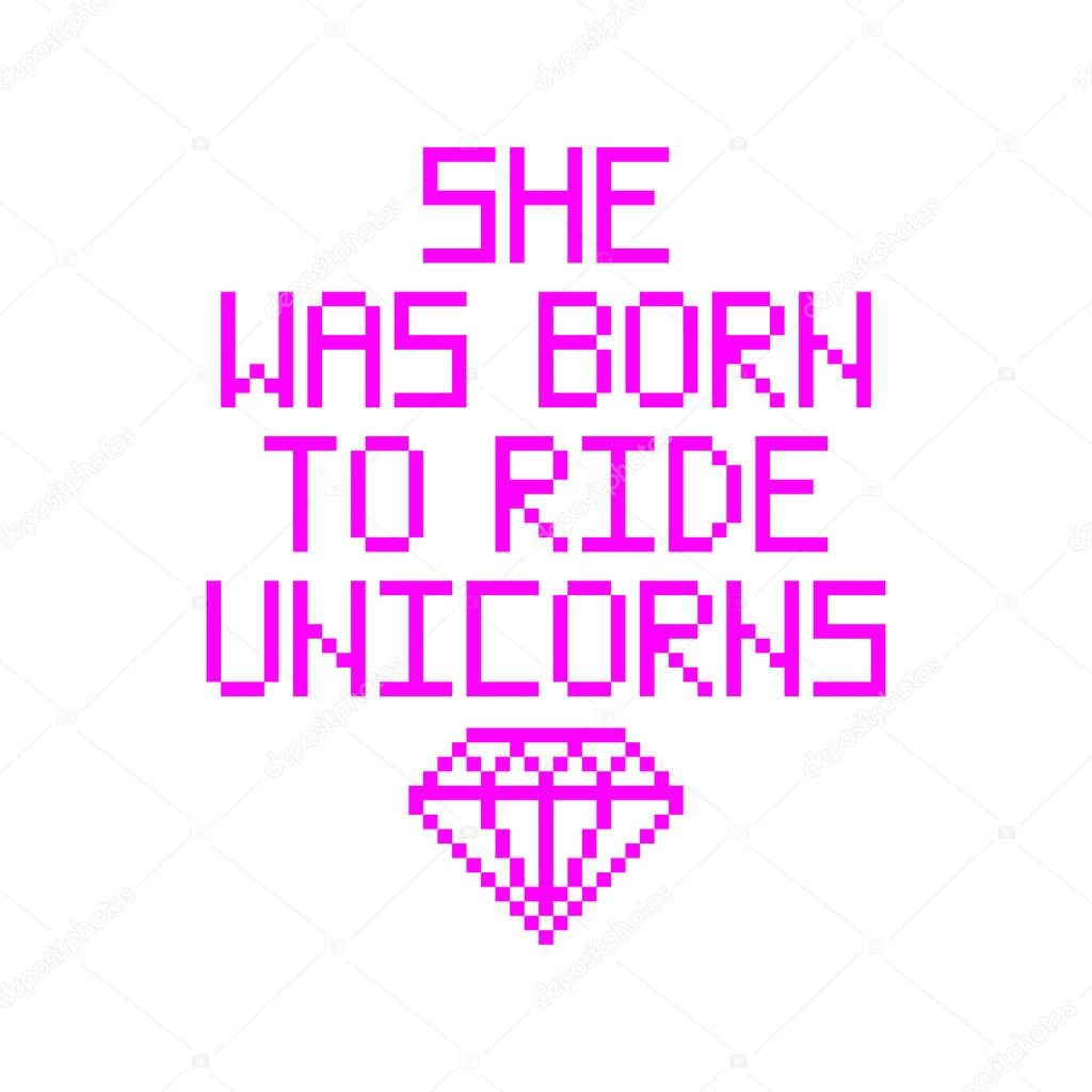 She was born to ride unicorns. Quote with abstract diamond image in the eight bit style on a white background. 