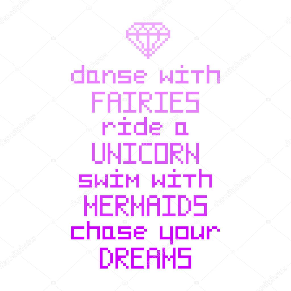 Dance with fairies, ride a unicorn, swim with mermaids, chase your dreams.