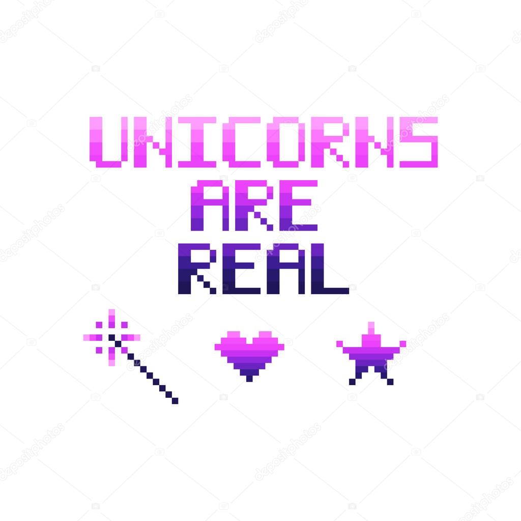 Unicorns are real. Quote in the eight bit style on a white background.