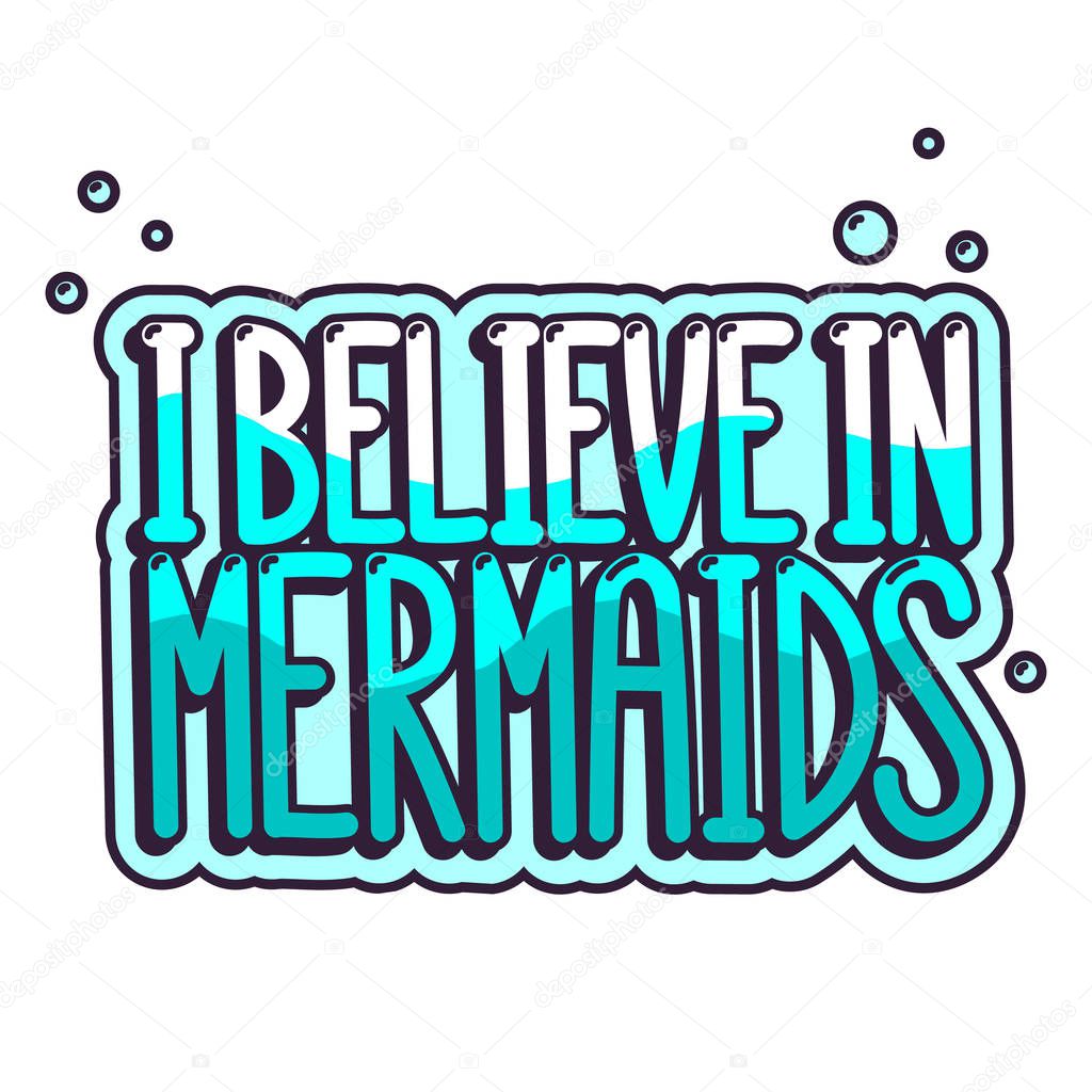 The comics style inscription - I believe in mermaids.