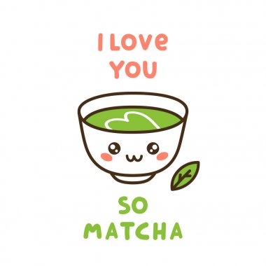 Cute cup of tea matcha, with fun quote - I love you so matcha. clipart