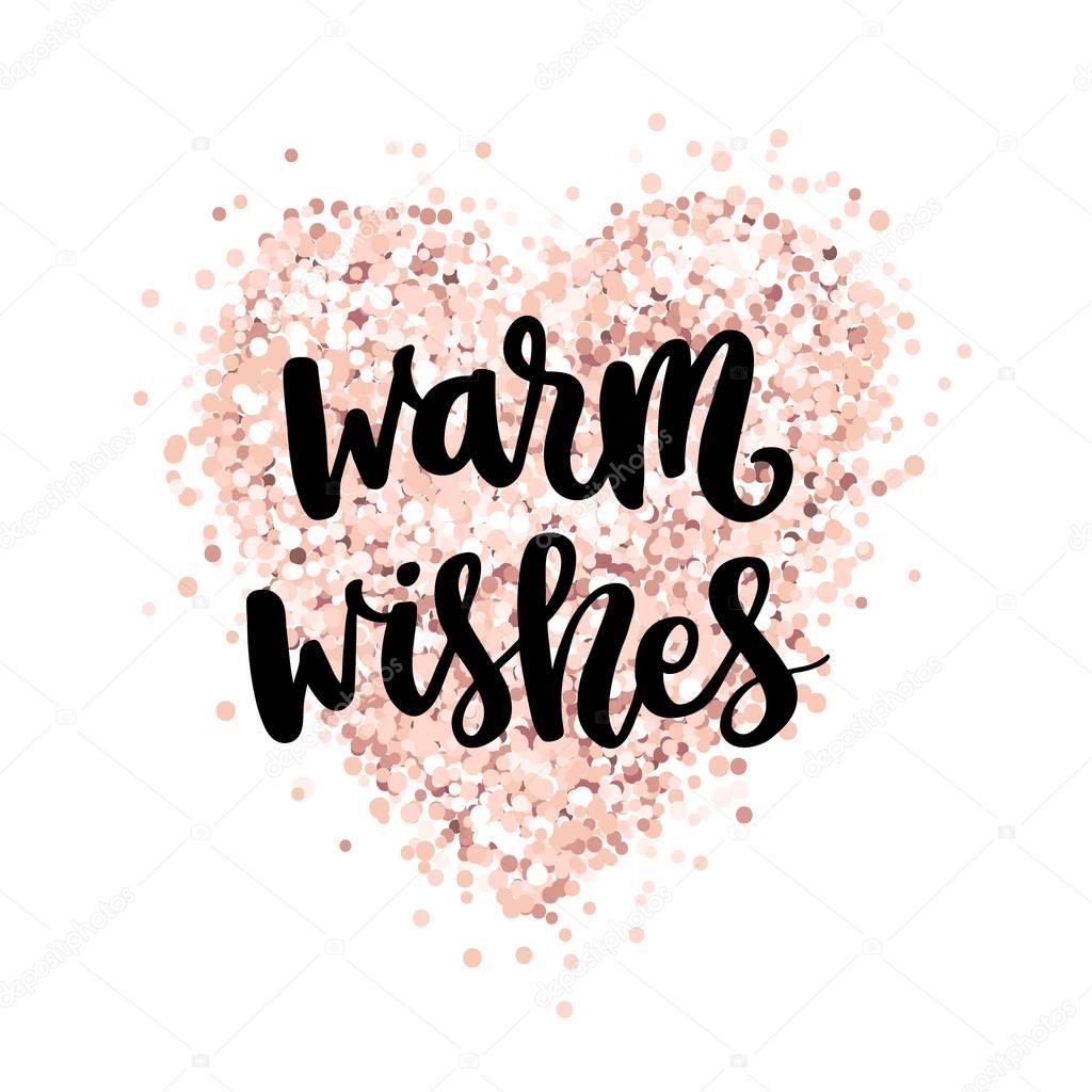 The hand-drawing quote: Warm wishes, in a trendy calligraphic style, on a pink gold glitter heart. It can be used for card, mug, brochures, poster, t-shirts, phone case etc. 