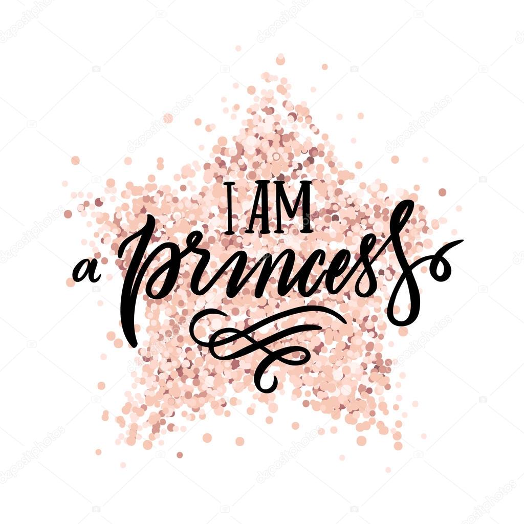 The quote: I am a Princess, on a pink gold glitter star. It can be used for sticker, phone case, poster, t-shirt, mug etc.